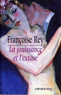 Françoise Rey - La Jouissance et l'extase.