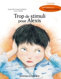 Françoise Robert et Sonya Côté - Trop de stimuli pour Alexis (2e édition) - Une histoire sur... l'hypersensibilité.