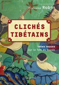 Françoise Robin - Clichés tibétains - Idées reçues sur le Toit du monde.