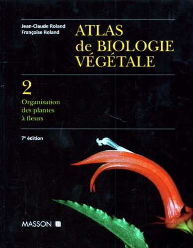 Françoise Roland et Jean-Claude Roland - Atlas De Biologie Vegetale. Tome 2, Organisation Des Plantes A Fleurs, 7eme Edition.