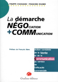 Françoise Roudier et Philippe Chassagne - La Demarche Negociation Plus Communication. Action Combinee De La Vente Et De La Communication Au Service De L'Efficacite Commerciale.