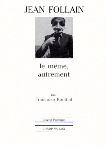 Françoise Rouffiat - Jean Follain. Le Meme, Autrement.