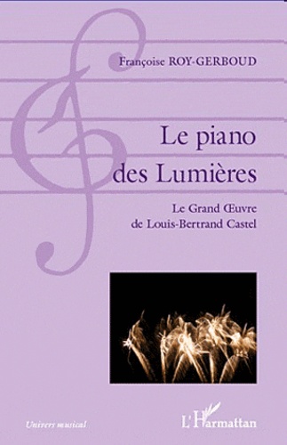 Françoise Roy-Gerboud - Le piano des Lumières - Le grand Oeuvre de Louis-Bertrand Castel.
