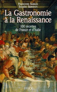 Françoise Sabban et Silvano Serventi - La Gastronomie A La Renaissance. 100 Recettes De France Et D'Italie.