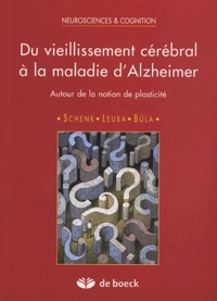 Françoise Schenk et Geneviève Leuba - Du vieillissement cérébral à la maldie d'Alzheimer - Autour de la notion de plasticité.