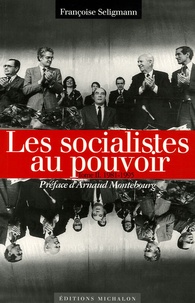 Françoise Seligmann - Les socialistes et le pouvoir - Tome 2, Les socialistes au pouvoir 1981-1995.