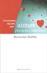 Françoise Simpère - Il N'Est Jamais Trop Tard Pour Aimer Plusieurs Hommes.