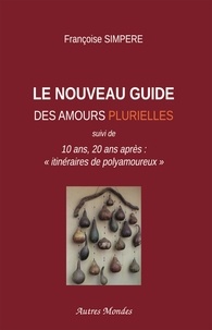 Françoise Simpère - Le nouveau guide des amours plurielles - 10 ans, 20 ans après : "itinéraires de polyamoureux".