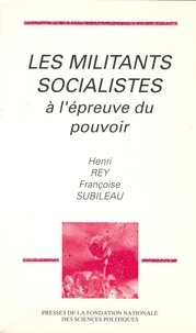 Françoise Subileau et Henri Rey - Les militants socialistes à l'épreuve du pouvoir.