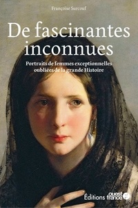 Françoise Surcouf - De fascinantes inconnues - Portraits de femmes exceptionnelles oubliées de la grande Histoire.