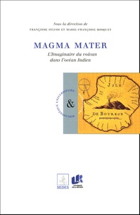 Françoise Sylvos et Marie-Françoise Bosquet - Magma Mater - L'imaginaire du volcan dans l'Océan indien.