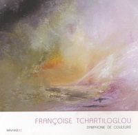 Françoise Tchartiloglou - Françoise Tchartiloglou - Symphonie de couleurs.