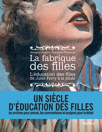 Françoise Thébaud et Rebecca Rogers - La fabrique des filles - L'éducation des filles de Jules Ferry à la pilule.