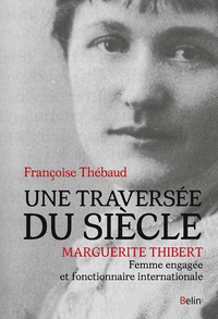 Françoise Thébaud - Une traversée du siècle - Marguerite Thibert, femme engagée et fonctionnaire internationale.