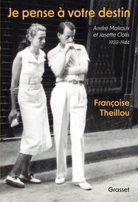 Françoise Theillou - Je pense à votre destin - André Malraux et Josette Clotis - 1933-1944.