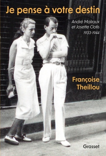 Je pense à votre destin. André Malraux et Josette Clotis - 1933-1944