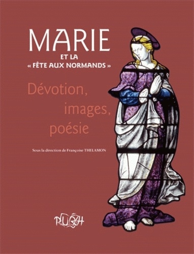 Françoise Thelamon - Marie et la "Fête aux Normands" - Dévotion, images, poésie.