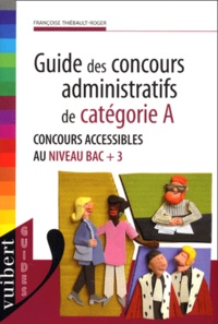 Françoise Thiébault-Roger - Guide Des Concours Administratifs De Categorie A. Concours Accessibles Au Niveau Bac + 3.