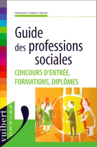 Françoise Thiébault-Roger - GUIDE DES PROFESSIONS SOCIALES. - Concours d'entrée, formations, diplômes.