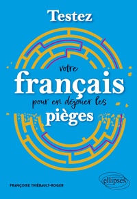 Françoise Thiébault-Roger - Testez votre français pour en déjouer les pièges.