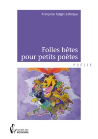 Françoise Tytgat-Laforgue - Folles bêtes pour petits poètes.
