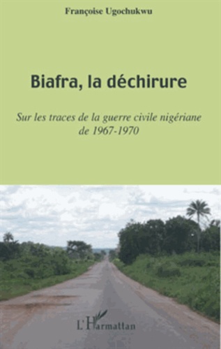 Biafra, la déchirure. Sur les traces de la guerre civile niégériane de 1967-1970