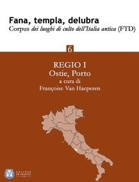 Françoise Van Haeperen - Fana, templa, delubra. Corpus dei luoghi di culto dell'Italia antica (FTD) - 6 - Regio I: Ostie, Porto.
