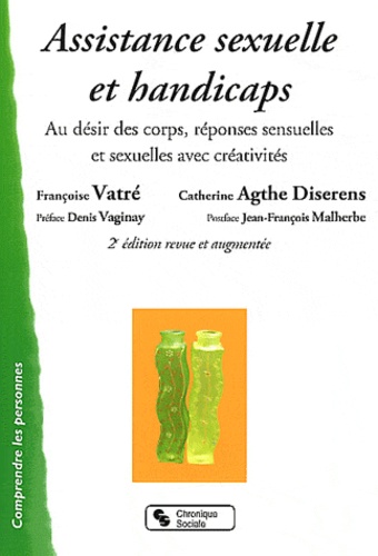 Françoise Vatré et Catherine Agthe Diserens - Assistance sexuelle et handicaps - Au désir des corps, réponses sensuelles et sexuelles avec créativités.