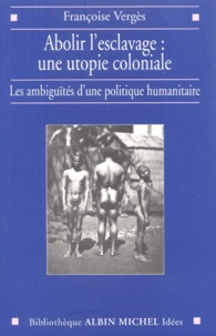 Françoise Vergès - Abolir L'Esclavage : Une Utopie Coloniale. Les Ambiguites D'Une Politique Humanitaire.