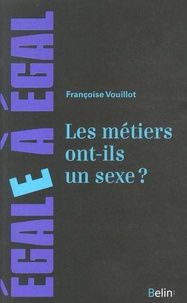 Françoise Vouillot - Les métiers ont-ils un sexe ? - Pour sortir des sentiers battus de l'orientation des filles et des garçons.
