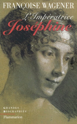 Françoise Wagener - L'Impératrice Joséphine - 1763-1814.