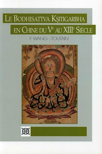 Françoise Wang-Toutain - Le bodhisattva Ksitigarbha en Chine du Ve au XIIIe siècle.