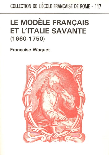 Françoise Waquet - Le modèle français et l'Italie savante - Conscience de soi et perception de l'autre dans la République des lettres (1660-1750).