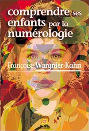 Françoise Wargnier-Kahn - Comprendre ses enfants par la numérologie.