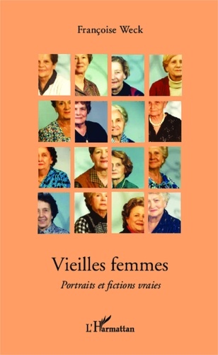 Françoise Weck - Vieilles femmes - Portraits et fictions vraies.