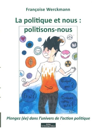 Françoise Werckmann - La politique et nous : politisons nous - Plongez (ée) dans l'univers de l'action politique.