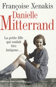 Françoise Xenakis - Danielle Mitterrand - La petite fille qui voulait être Antigone....
