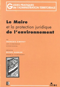 Françoise Zimeray - Le maire et la protection juridique de l'environnement - Incluant le projet de loi Barnier.