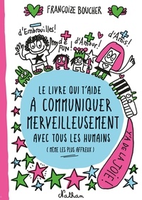 Françoize Boucher - Le Livre qui t'aide à communiquer merveilleusement avec tous les humains (même les plus affreux).