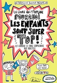 Françoize Boucher - Le livre qui t'explique pourquoi les enfants sont super top !.