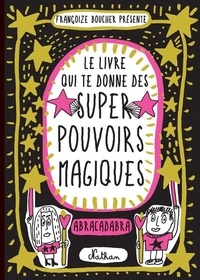 Françoize Boucher - Le livre qui te donne des super pouvoirs magiques.