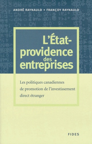 Françoy Raynauld et André Raynauld - L'ETAT-PROVIDENCE DES ENTREPRISES. - Les politiques canadiennes de promotion de l'investissement direct étranger.