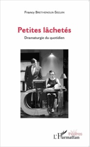 Francy Brethenoux-Seguin - Petites lâchetés - Dramaturgie du quotidien.