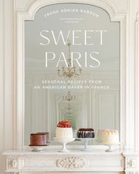 Frank Adrian Barron - Sweet Paris - Seasonal Recipes from an American Baker in France.