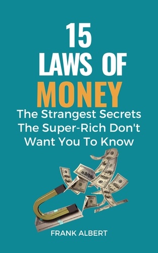  Frank Albert - 15 Laws of Money: The Strangest Secrets The Super-Rich Don't Want You to Know.