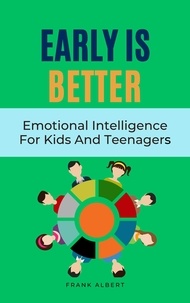  Frank Albert - Early Is Better: Emotional Intelligence For Kids And Teenagers.