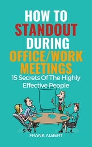  Frank Albert - How To Standout During Office/Work Meetings: 15 Secrets Of The Highly Effective People.