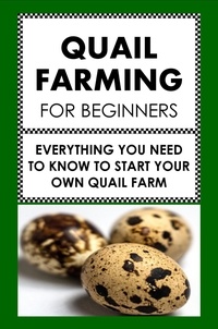  Frank Albert - Quail Farming For Beginners: Everything You Need To Know  To Start Your Own Quail Farm.