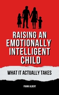  Frank Albert - Raising An Emotionally Intelligent Child: What It Actually Takes.