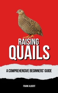  Frank Albert - Raising Quails: A Comprehensive Beginners' Guide.